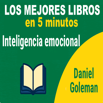 Inteligencia emocional Daniel Goleman – Resumen narrativo completo